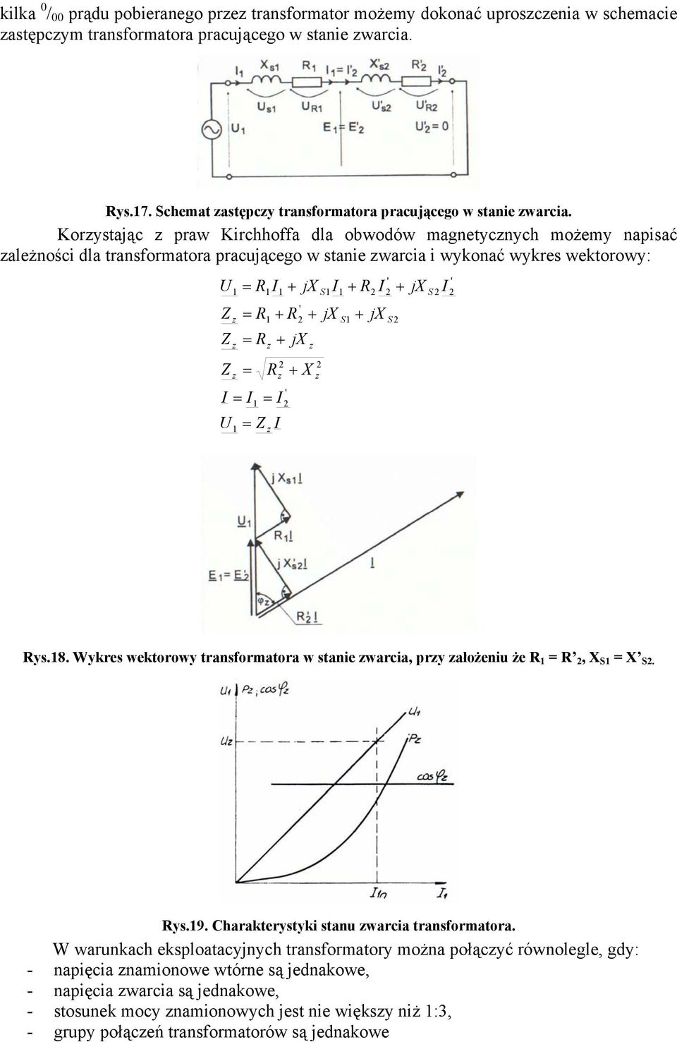 Korystając praw Kirchhoffa dla obwodów magnetycnych możemy napisać ależności dla transformatora pracującego w stanie warcia i wykonać wykres wektorowy: Z U X Z jx Z jx jx Z jx jx U S S S S ys.