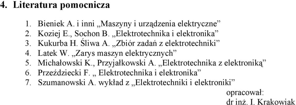 Zarys masyn elektrycnych 5. Michałowski K., Pryjałkowski A. lektrotechnika elektroniką 6.