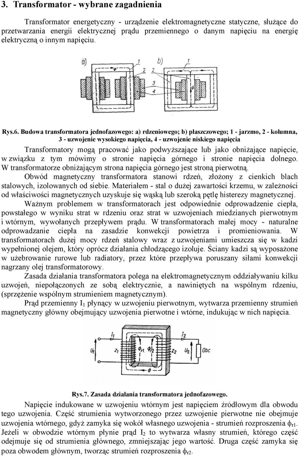 Budowa transformatora jednofaowego: a) rdeniowego; b) płascowego; - jarmo, - kolumna, 3 - uwojenie wysokiego napięcia, 4 - uwojenie niskiego napięcia Transformatory mogą pracować jako podwyżsające