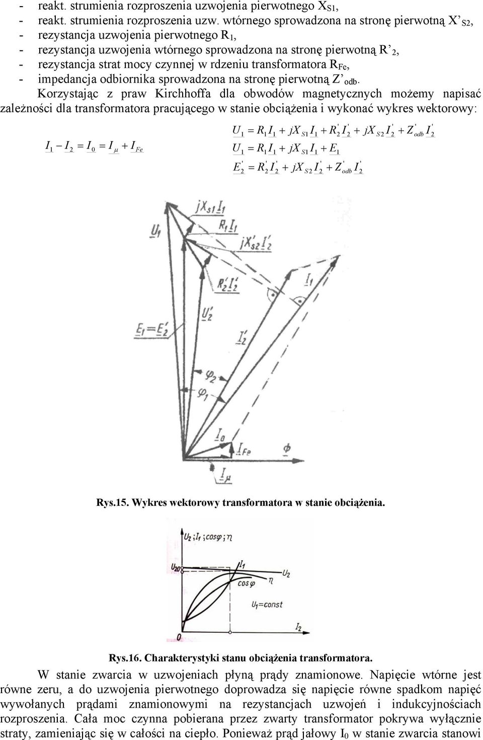 wtórnego sprowadona na stronę pierwotną X S, - reystancja uwojenia pierwotnego, - reystancja uwojenia wtórnego sprowadona na stronę pierwotną, - reystancja strat mocy cynnej w rdeniu transformatora