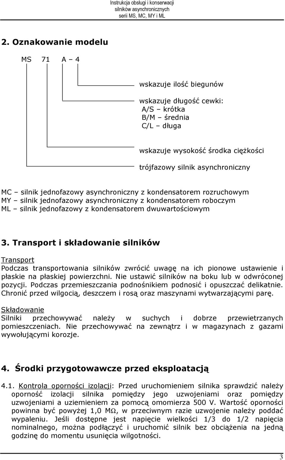 Transport i składowanie silników Transport Podczas transportowania silników zwrócić uwagę na ich pionowe ustawienie i płaskie na płaskiej powierzchni.