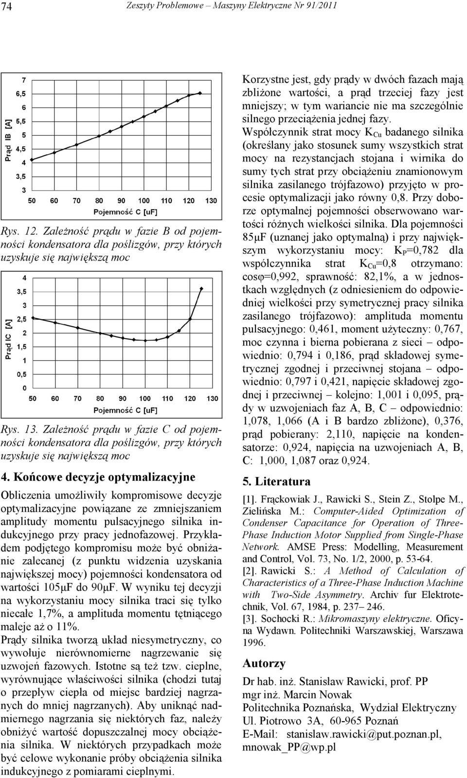 ońcowe decyzje optyalizacyjne Obliczenia uoŝliwiły koproisowe decyzje optyalizacyjne powiązane ze zniejszanie aplitudy oentu pulsacyjnego silnika indukcyjnego przy pracy jednofazowej.