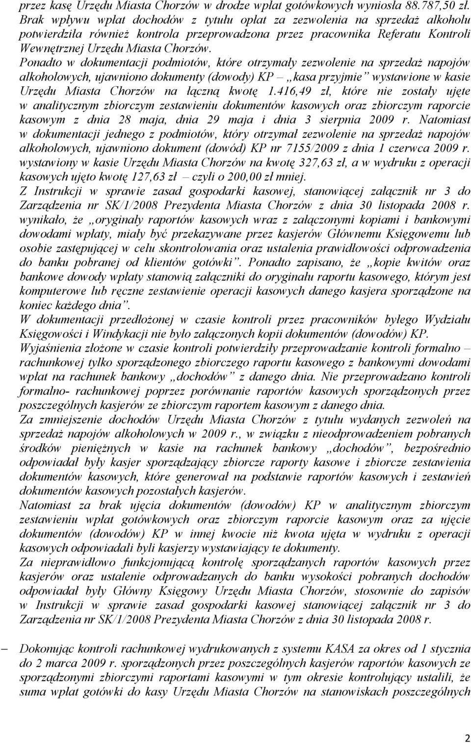 Ponadto w dokumentacji podmiotów, które otrzymały zezwolenie na sprzedaŝ napojów alkoholowych, ujawniono dokumenty (dowody) KP kasa przyjmie wystawione w kasie Urzędu Miasta Chorzów na łączną kwotę 1.