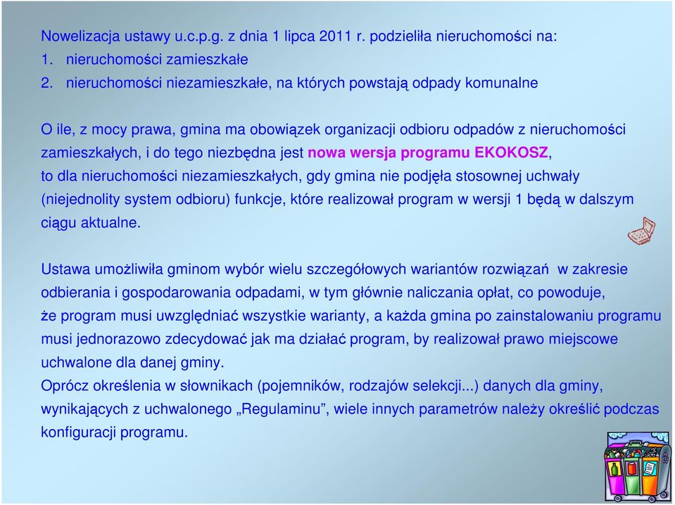 wersja programu EKOKOSZ, to dla nieruchomości niezamieszkałych, gdy gmina nie podjęła stosownej uchwały (niejednolity system odbioru) funkcje, które realizował program w wersji 1 będą w dalszym ciągu