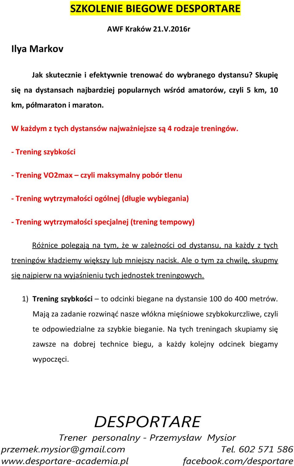 - Trening szybkości - Trening VO2max czyli maksymalny pobór tlenu - Trening wytrzymałości ogólnej (długie wybiegania) - Trening wytrzymałości specjalnej (trening tempowy) Różnice polegają na tym, że