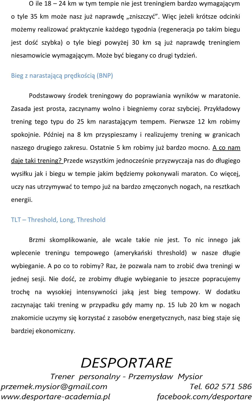 Może być biegany co drugi tydzień. Bieg z narastającą prędkością (BNP) Podstawowy środek treningowy do poprawiania wyników w maratonie. Zasada jest prosta, zaczynamy wolno i biegniemy coraz szybciej.