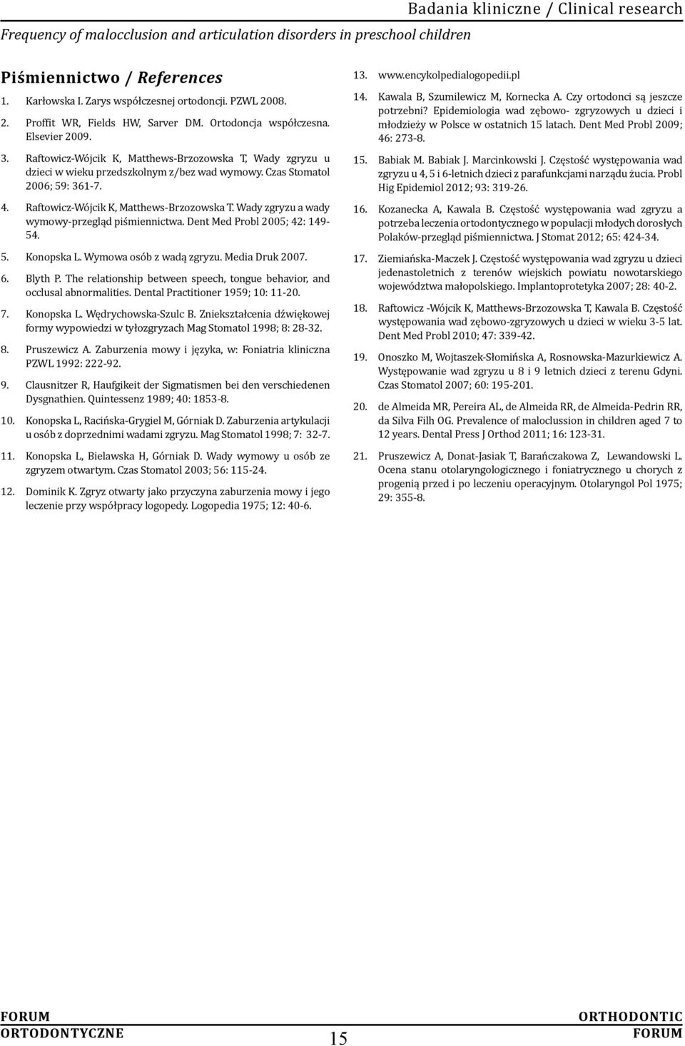 Czas Stomatol 2006; 59: 361-7. 4. Raftowicz-Wójcik K, Matthews-Brzozowska T. Wady zgryzu a wady wymowy-przegląd piśmiennictwa. Dent Med Probl 2005; 42: 149-54. 5. Konopska L.