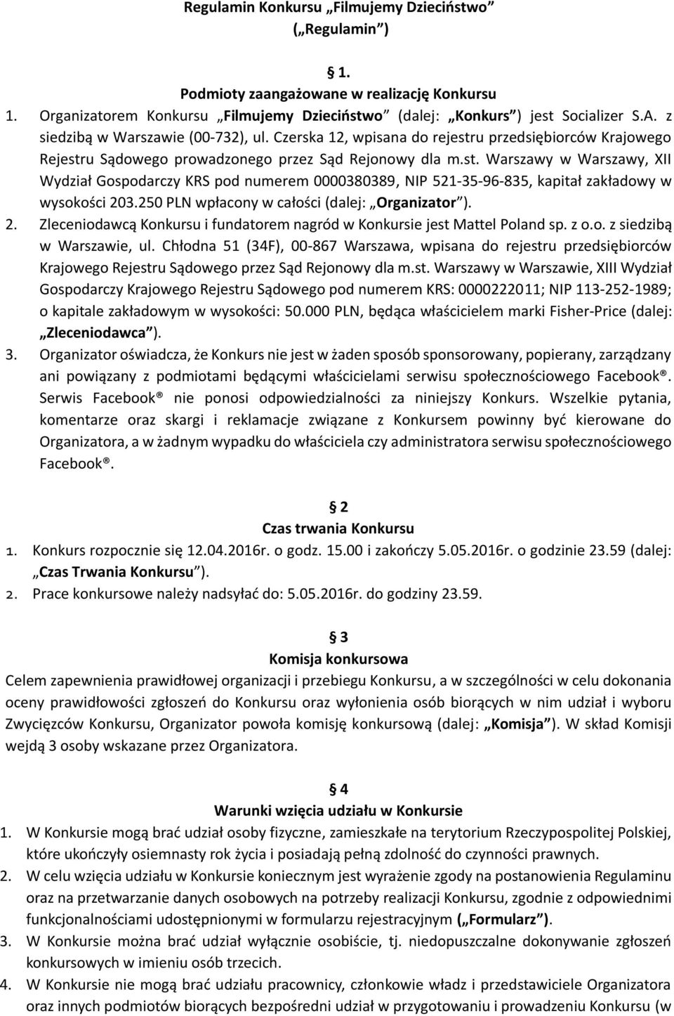 250 PLN wpłacony w całości (dalej: Organizator ). 2. Zleceniodawcą Konkursu i fundatorem nagród w Konkursie jest Mattel Poland sp. z o.o. z siedzibą w Warszawie, ul.