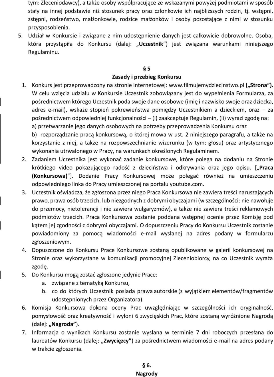 Udział w Konkursie i związane z nim udostępnienie danych jest całkowicie dobrowolne. Osoba, która przystąpiła do Konkursu (dalej: Uczestnik ) jest związana warunkami niniejszego Regulaminu.