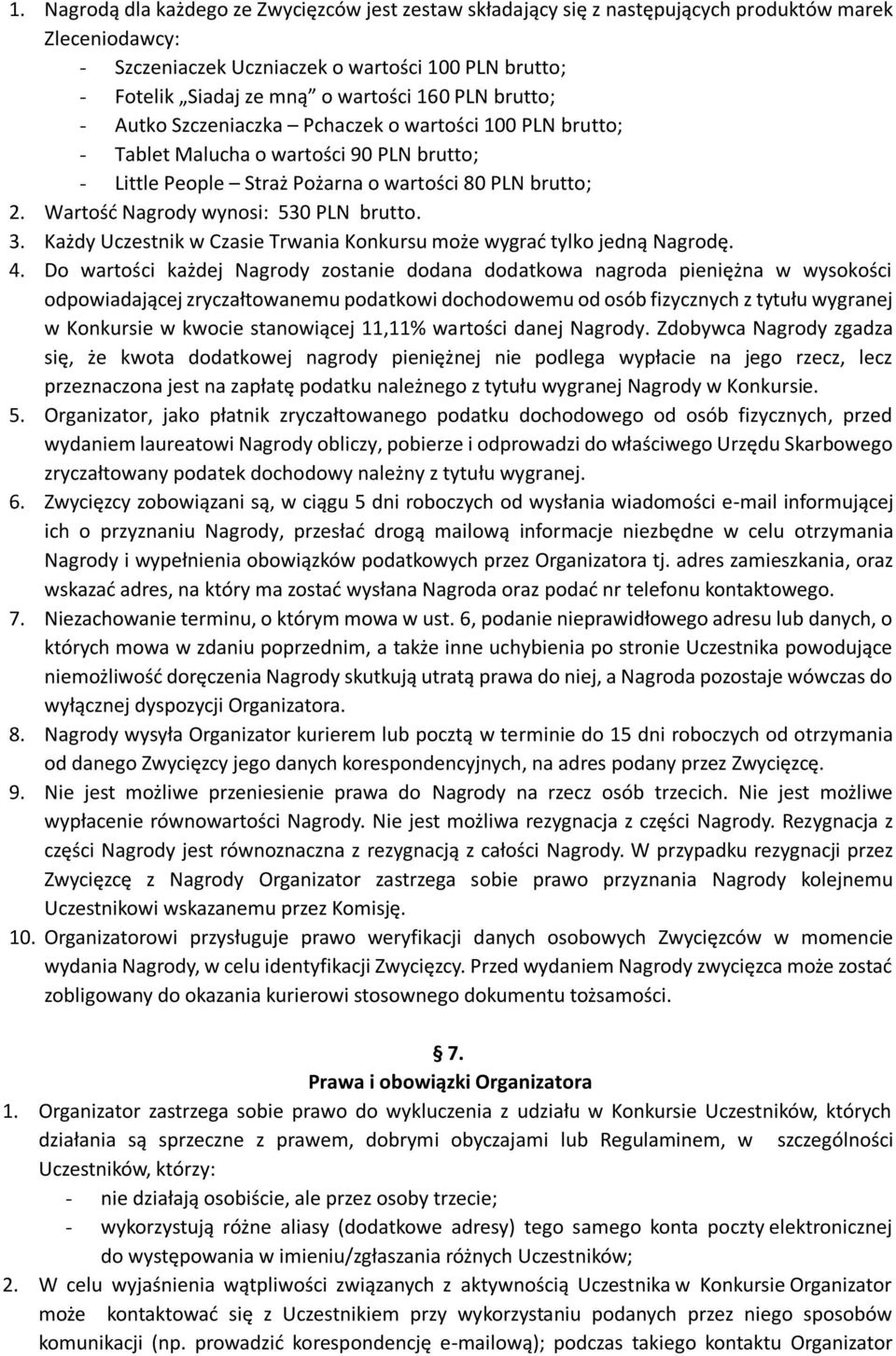 Wartość Nagrody wynosi: 530 PLN brutto. 3. Każdy Uczestnik w Czasie Trwania Konkursu może wygrać tylko jedną Nagrodę. 4.