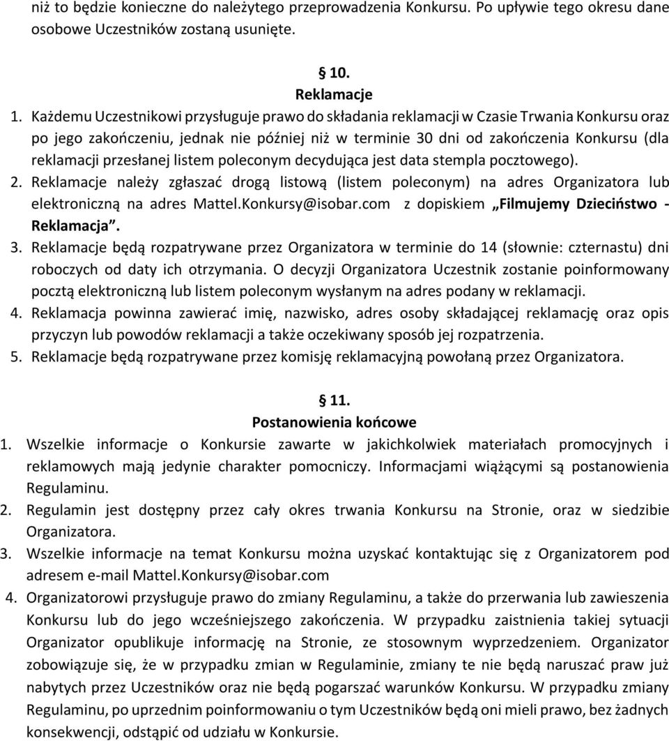 przesłanej listem poleconym decydująca jest data stempla pocztowego). 2. Reklamacje należy zgłaszać drogą listową (listem poleconym) na adres Organizatora lub elektroniczną na adres Mattel.