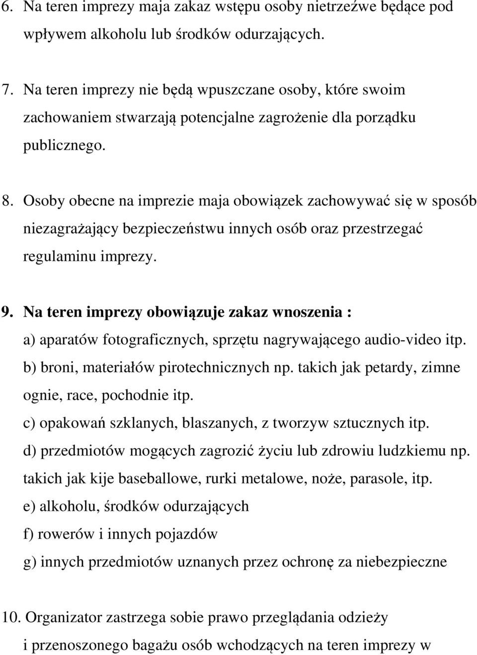 Osoby obecne na imprezie maja obowiązek zachowywać się w sposób niezagrażający bezpieczeństwu innych osób oraz przestrzegać regulaminu imprezy. 9.