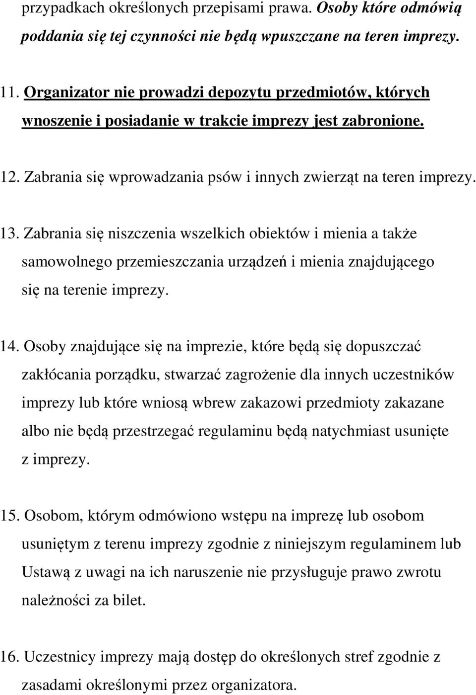 Zabrania się niszczenia wszelkich obiektów i mienia a także samowolnego przemieszczania urządzeń i mienia znajdującego się na terenie imprezy. 14.