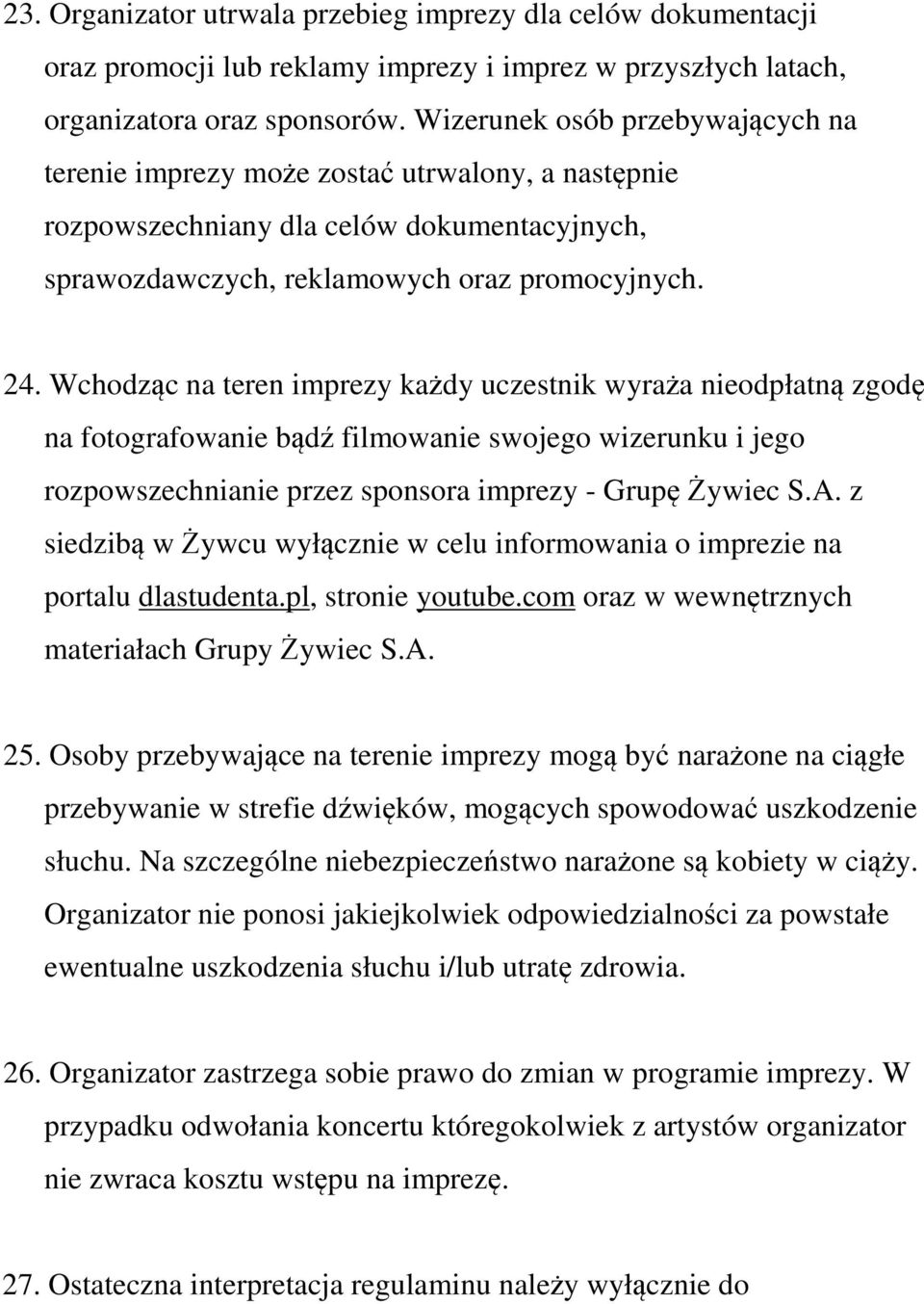 Wchodząc na teren imprezy każdy uczestnik wyraża nieodpłatną zgodę na fotografowanie bądź filmowanie swojego wizerunku i jego rozpowszechnianie przez sponsora imprezy - Grupę Żywiec S.A.