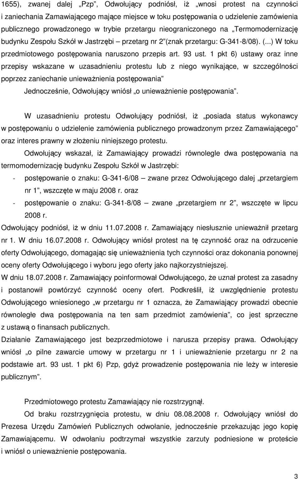 1 pkt 6) ustawy oraz inne przepisy wskazane w uzasadnieniu protestu lub z niego wynikające, w szczególności poprzez zaniechanie uniewaŝnienia postępowania Jednocześnie, Odwołujący wniósł o