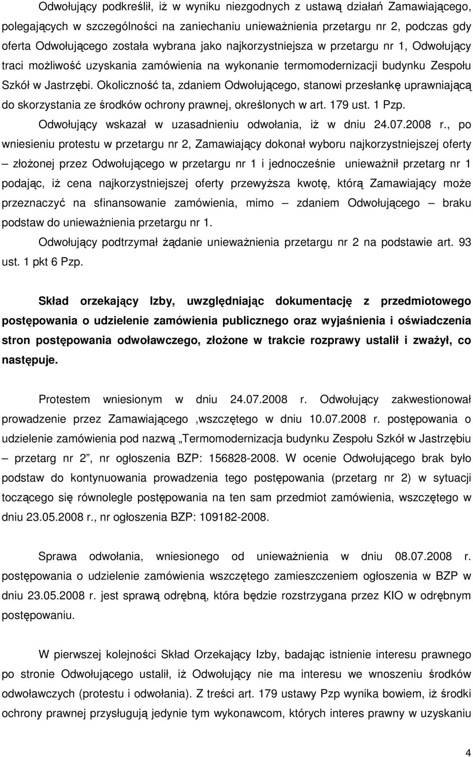 Okoliczność ta, zdaniem Odwołującego, stanowi przesłankę uprawniającą do skorzystania ze środków ochrony prawnej, określonych w art. 179 ust. 1 Pzp.