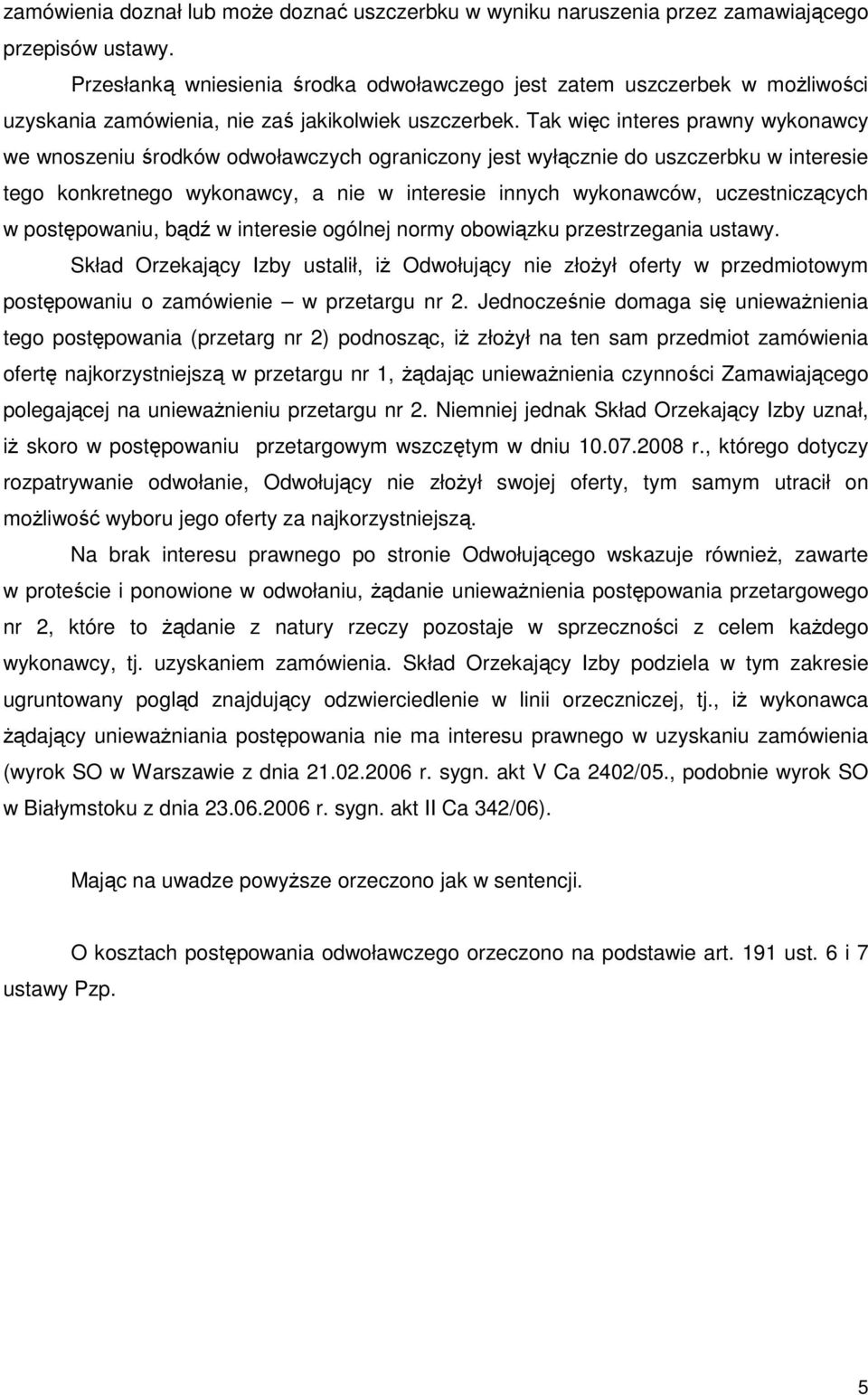 Tak więc interes prawny wykonawcy we wnoszeniu środków odwoławczych ograniczony jest wyłącznie do uszczerbku w interesie tego konkretnego wykonawcy, a nie w interesie innych wykonawców,