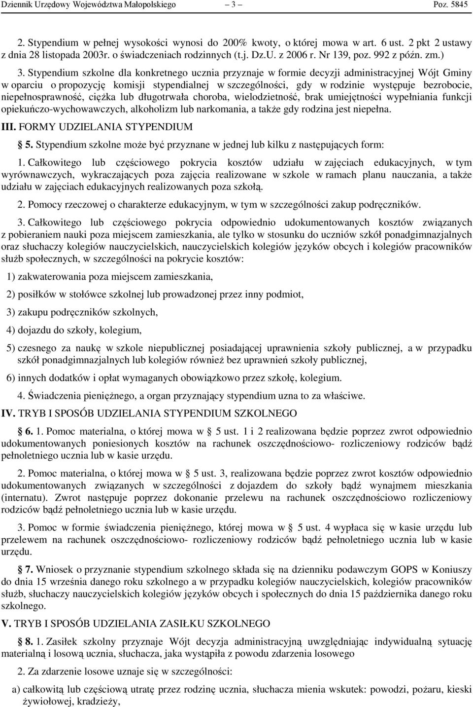 Stypendium szkolne dla konkretnego ucznia przyznaje w formie decyzji administracyjnej Wójt Gminy w oparciu o propozycję komisji stypendialnej w szczególności, gdy w rodzinie występuje bezrobocie,
