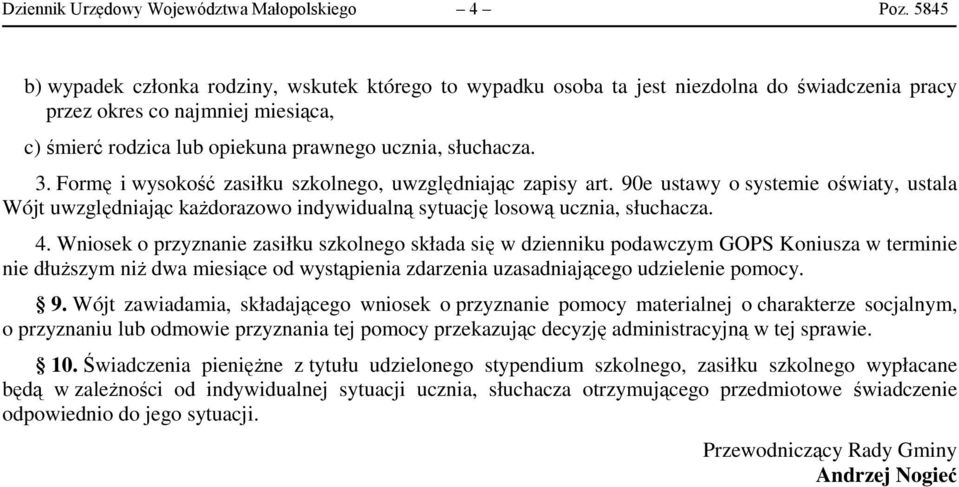 Formę i wysokość zasiłku szkolnego, uwzględniając zapisy art. 90e ustawy o systemie oświaty, ustala Wójt uwzględniając każdorazowo indywidualną sytuację losową ucznia, słuchacza. 4.