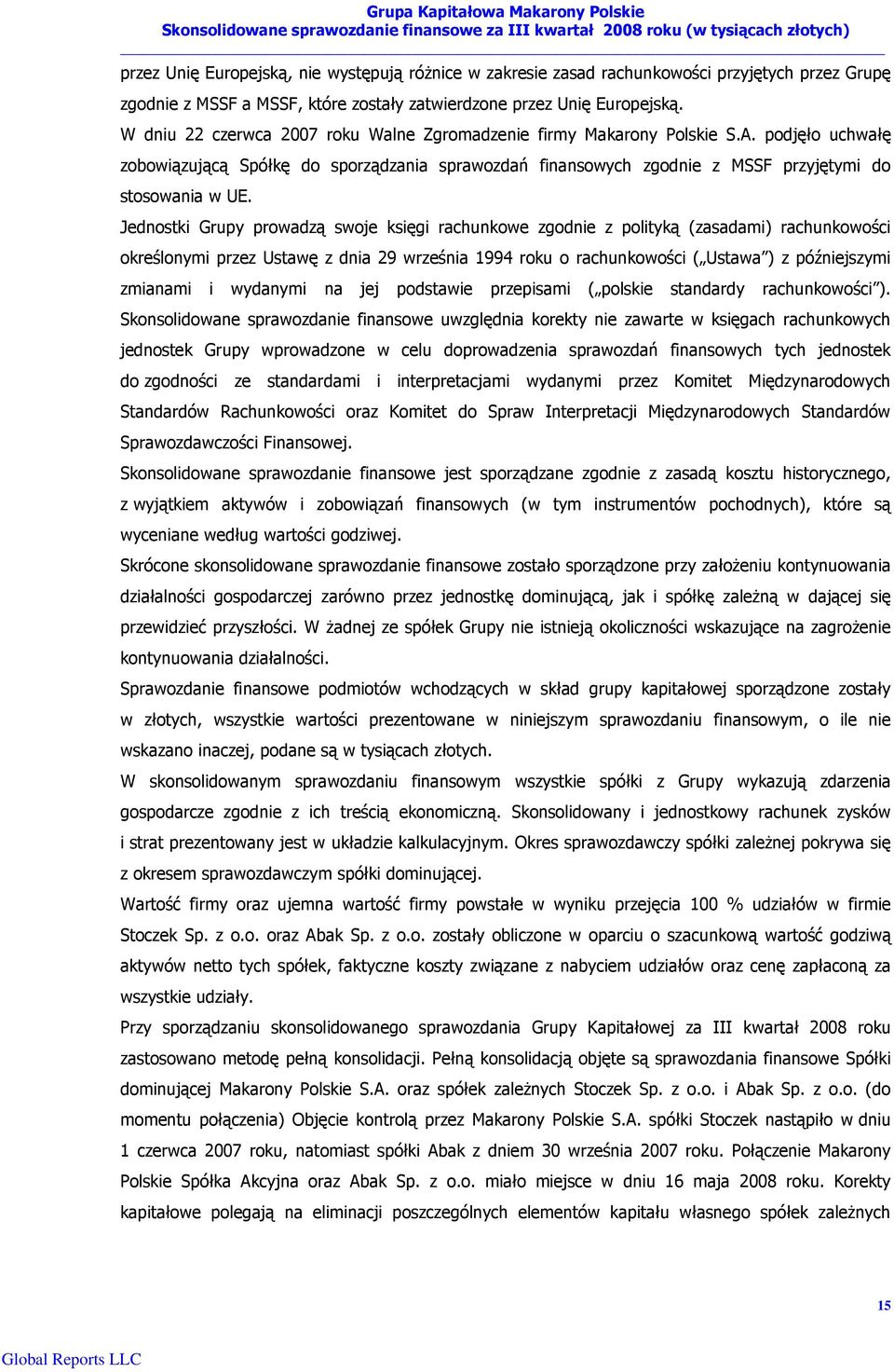 Jednostki Grupy prowadzą swoje księgi rachunkowe zgodnie z polityką (zasadami) rachunkowości określonymi przez Ustawę z dnia 29 września 1994 roku o rachunkowości ( Ustawa ) z późniejszymi zmianami i