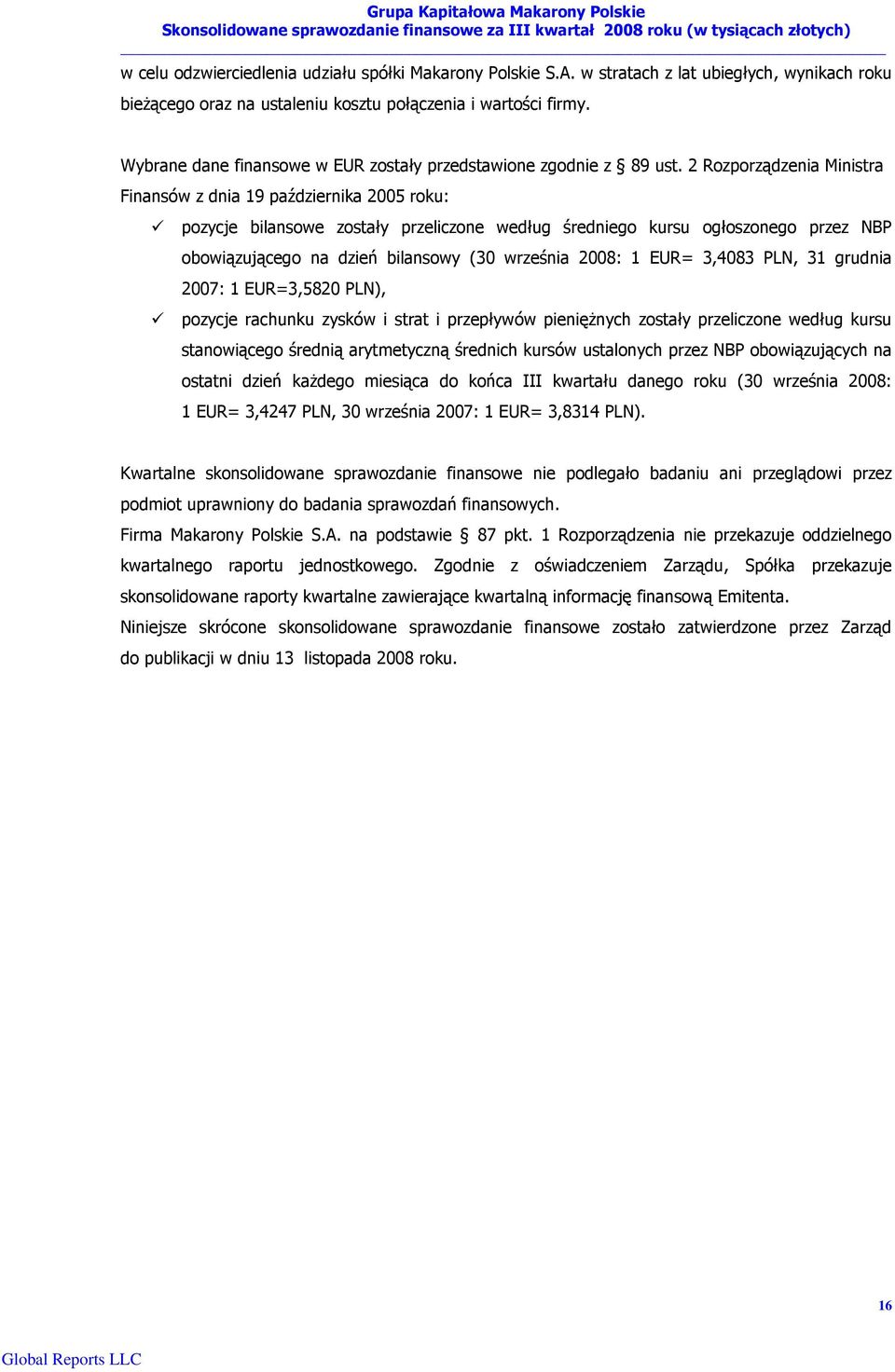 2 Rozporządzenia Ministra Finansów z dnia 19 października 2005 roku: pozycje bilansowe zostały przeliczone według średniego kursu ogłoszonego przez NBP obowiązującego na dzień bilansowy (30 września