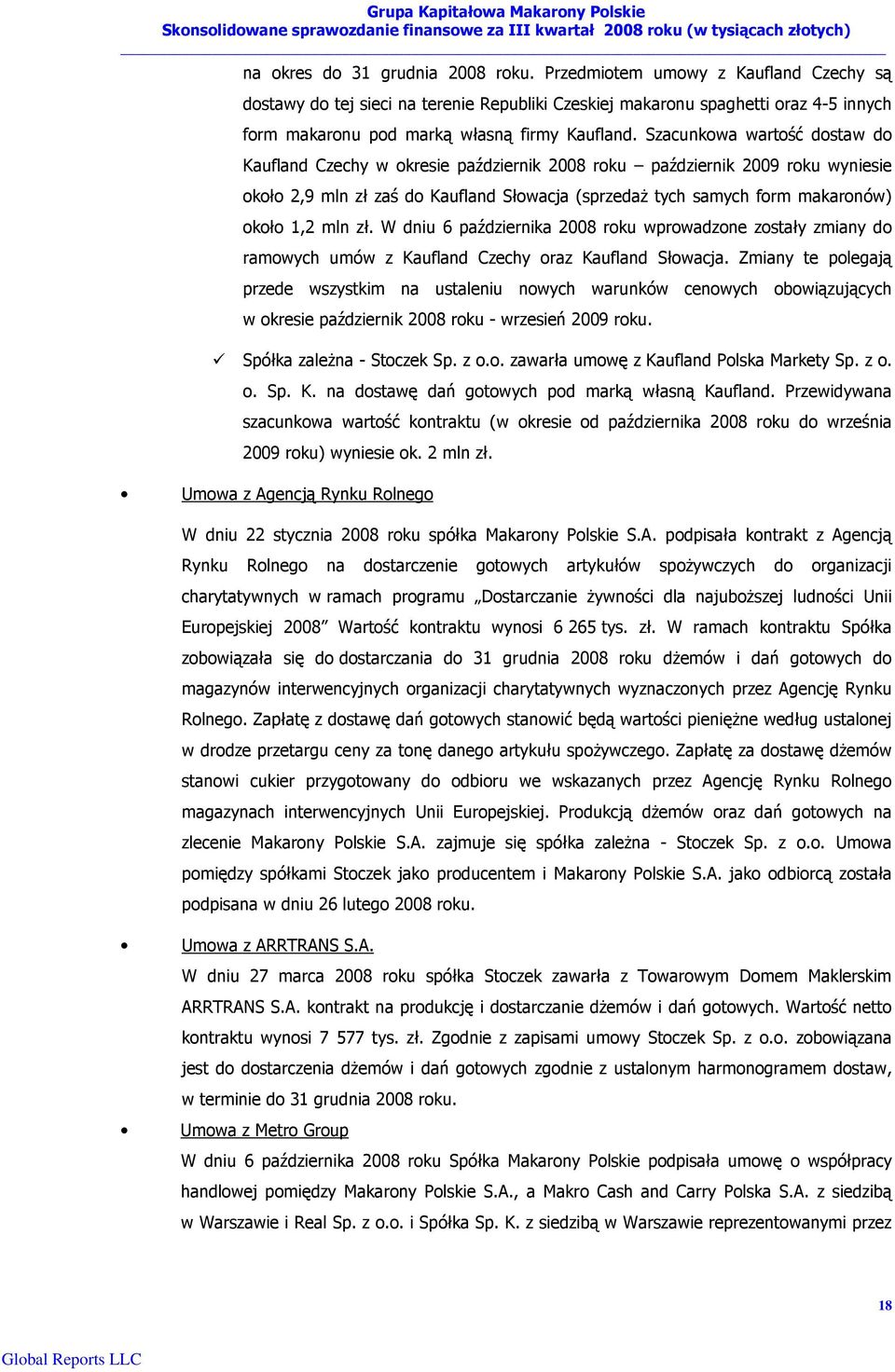 Szacunkowa wartość dostaw do Kaufland Czechy w okresie październik 2008 roku październik 2009 roku wyniesie około 2,9 mln zł zaś do Kaufland Słowacja (sprzedaŝ tych samych form makaronów) około 1,2