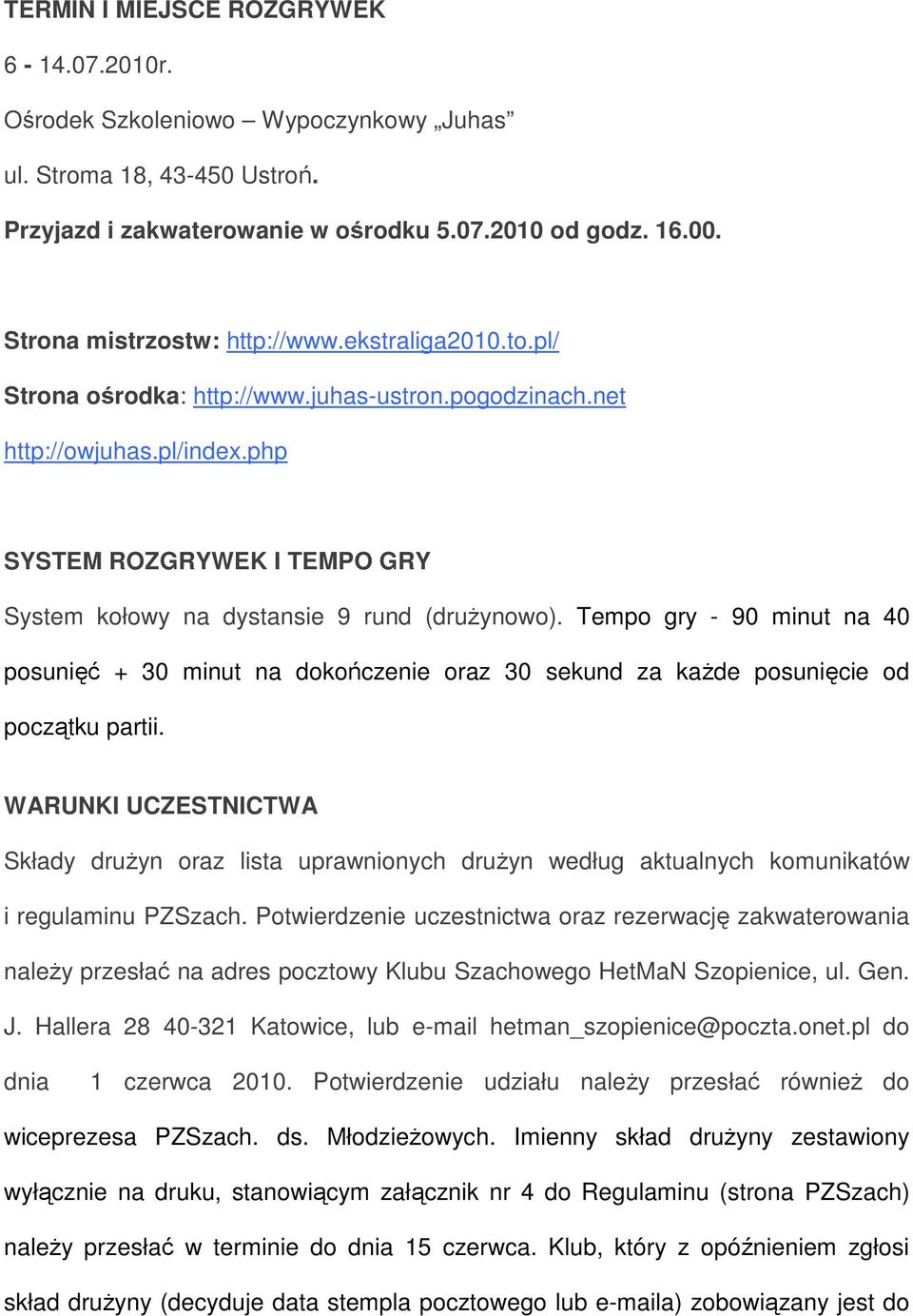 php SYSTEM ROZGRYWEK I TEMPO GRY System kołowy na dystansie 9 rund (druŝynowo). Tempo gry - 90 minut na 40 posunięć + 30 minut na dokończenie oraz 30 sekund za kaŝde posunięcie od początku partii.