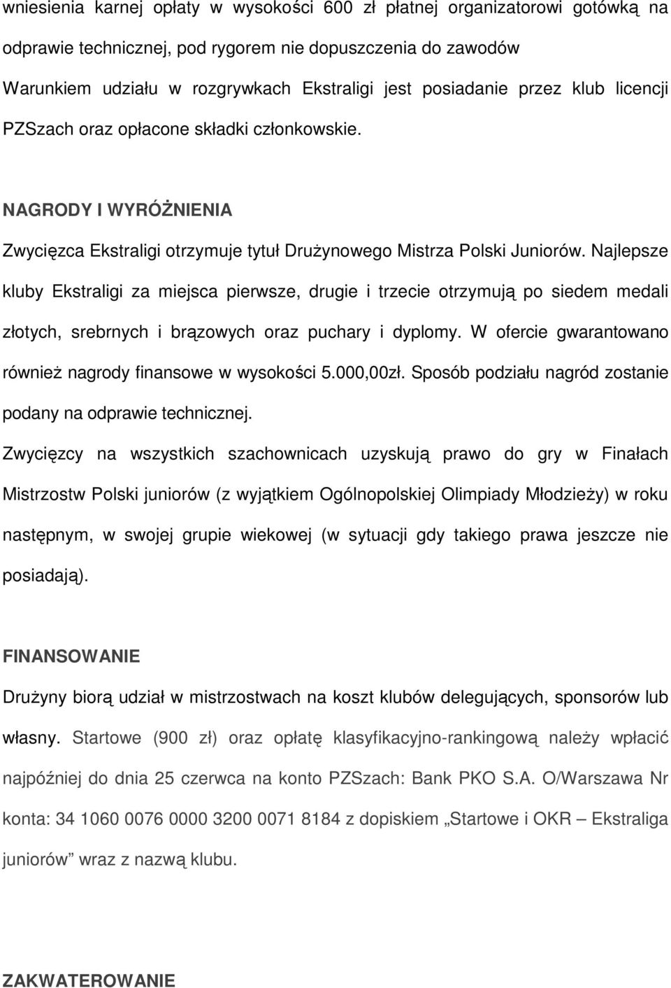 Najlepsze kluby Ekstraligi za miejsca pierwsze, drugie i trzecie otrzymują po siedem medali złotych, srebrnych i brązowych oraz puchary i dyplomy.