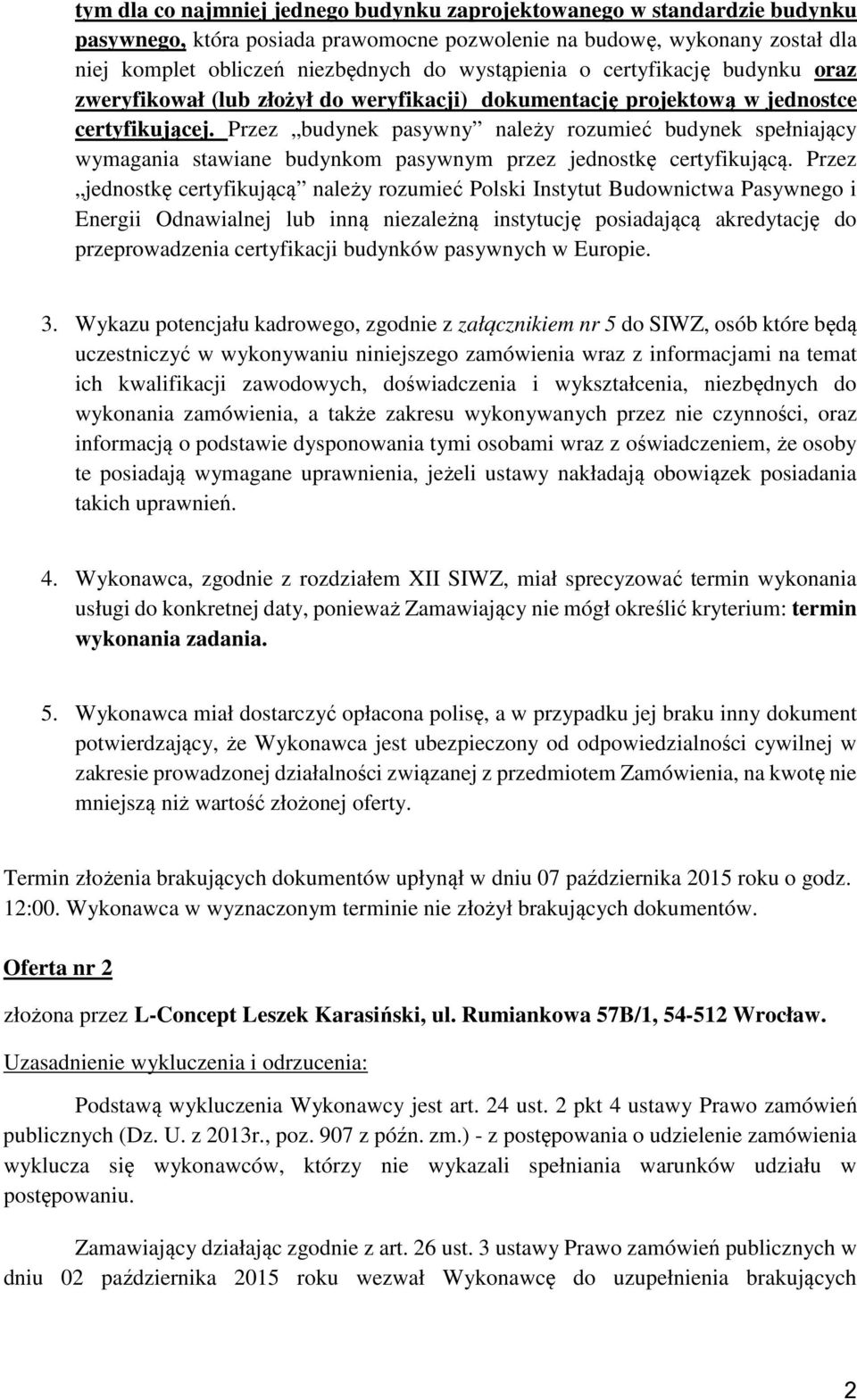 Przez budynek pasywny należy rozumieć budynek spełniający wymagania stawiane budynkom pasywnym przez jednostkę certyfikującą.