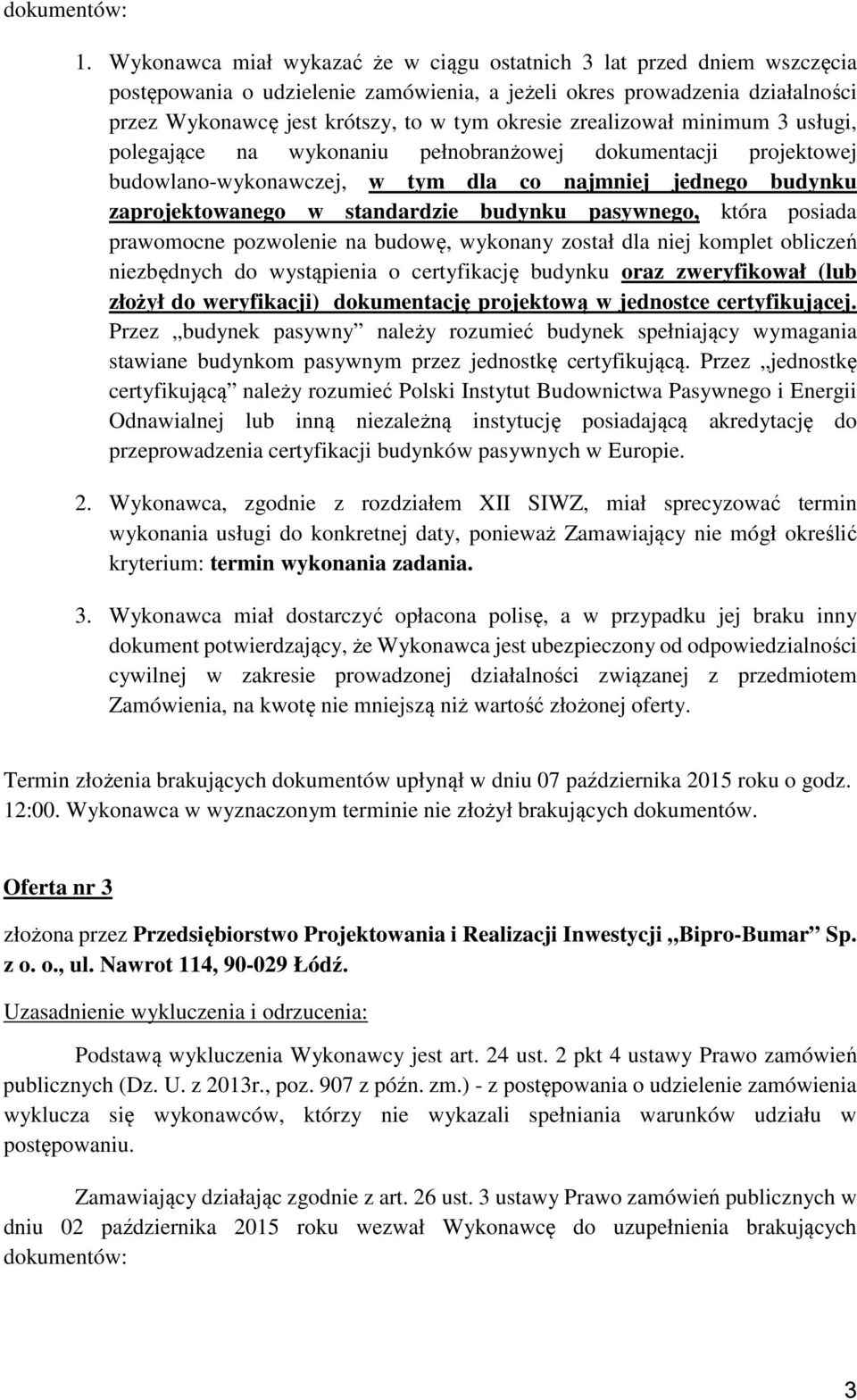 zrealizował minimum 3 usługi, polegające na wykonaniu pełnobranżowej dokumentacji projektowej budowlano-wykonawczej, w tym dla co najmniej jednego budynku zaprojektowanego w standardzie budynku