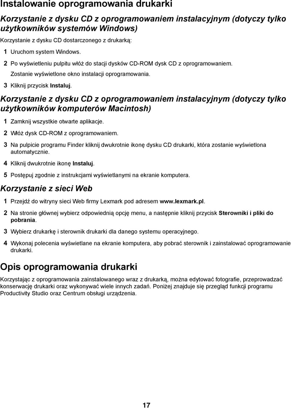 Korzystanie z dysku CD z oprogramowaniem instalacyjnym (dotyczy tylko użytkowników komputerów Macintosh) 1 Zamknij wszystkie otwarte aplikacje. 2 Włóż dysk CD-ROM z oprogramowaniem.