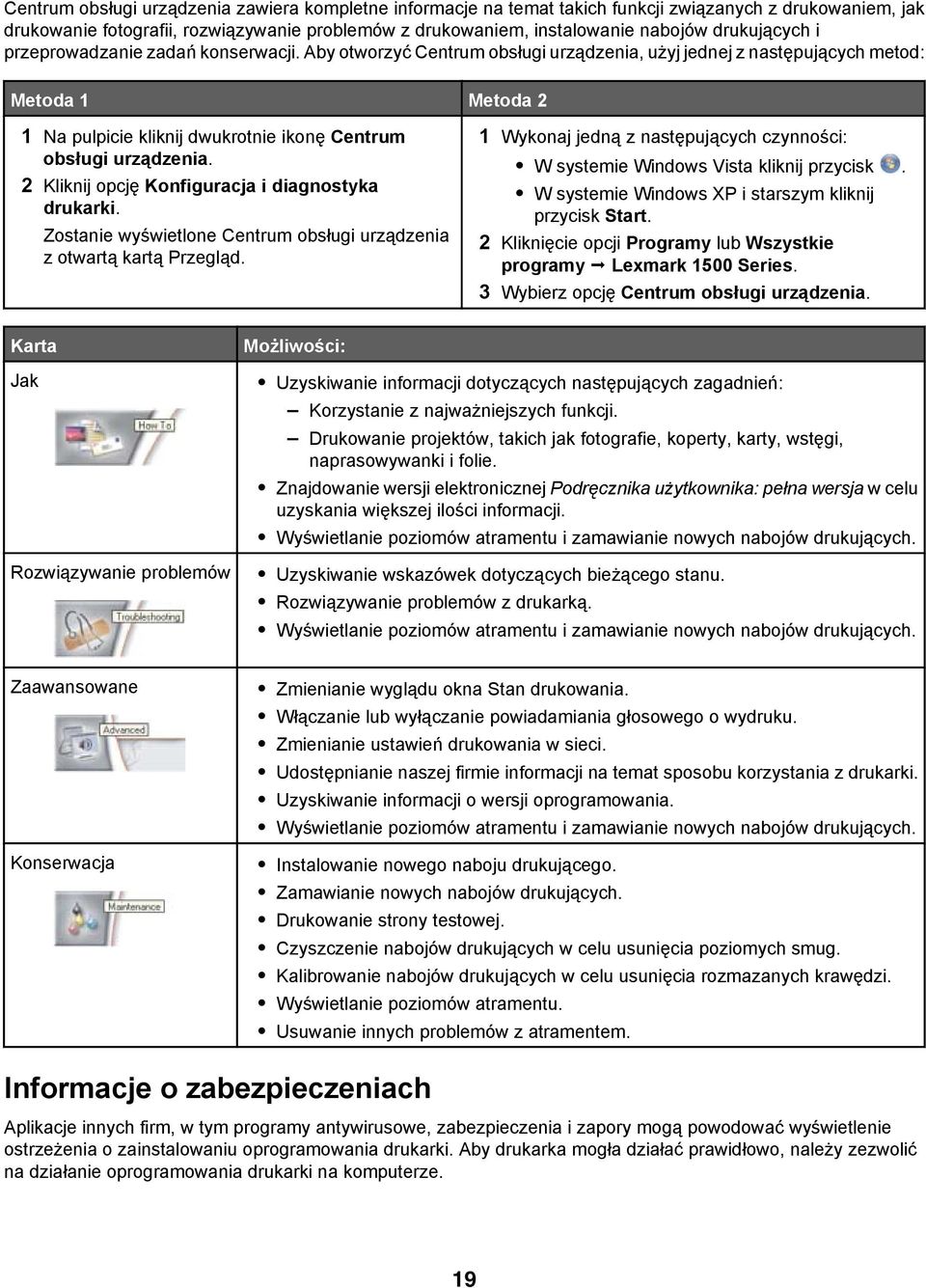 Aby otworzyć Centrum obsługi urządzenia, użyj jednej z następujących metod: Metoda 1 Metoda 2 1 Na pulpicie kliknij dwukrotnie ikonę Centrum obsługi urządzenia.