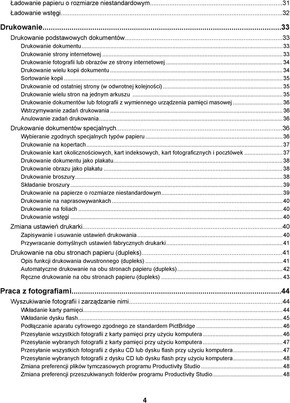 ..35 Drukowanie wielu stron na jednym arkuszu...35 Drukowanie dokumentów lub fotografii z wymiennego urządzenia pamięci masowej...36 Wstrzymywanie zadań drukowania...36 Anulowanie zadań drukowania.