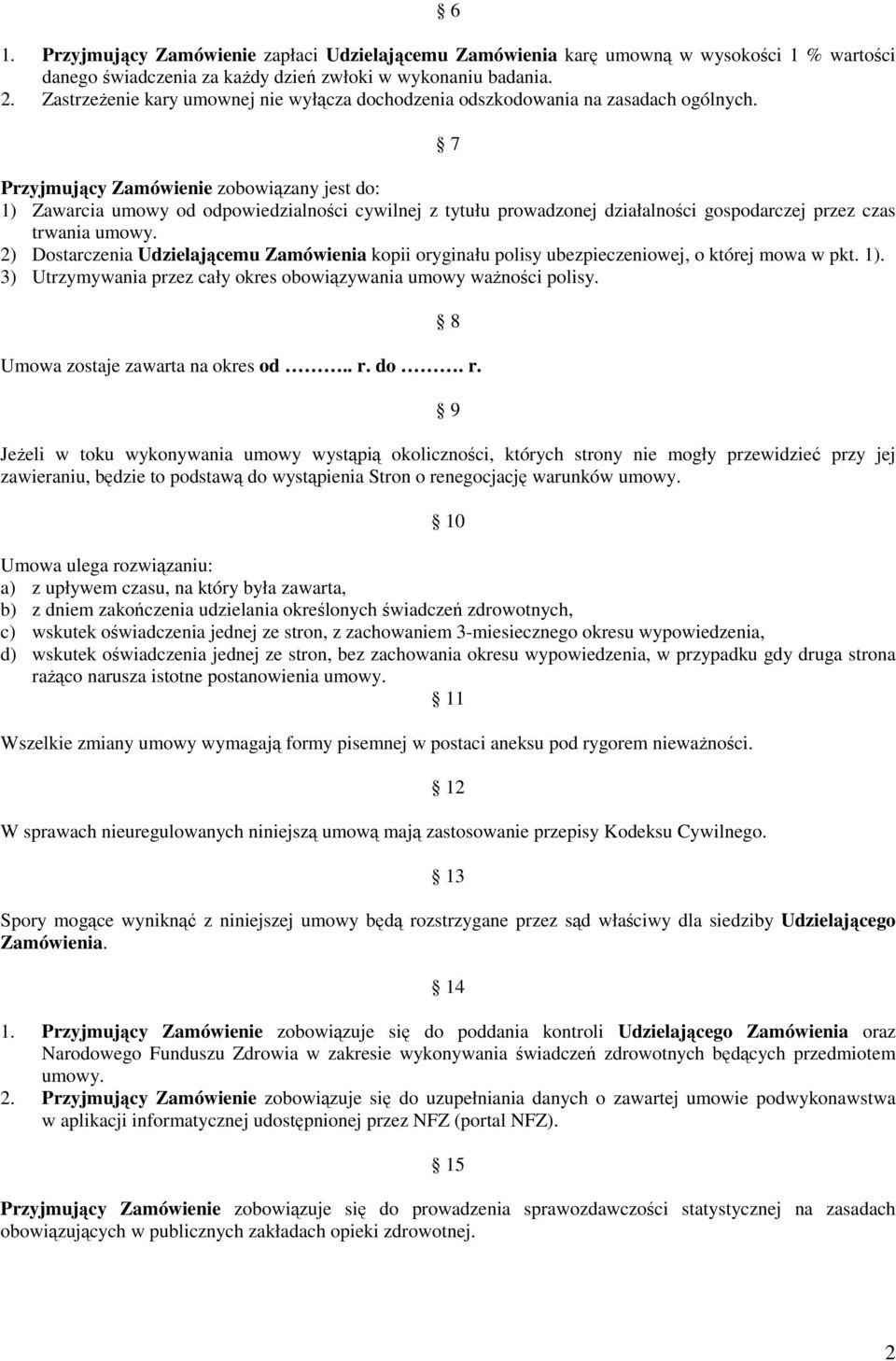 7 Przyjmujący Zamówienie zobowiązany jest do: 1) Zawarcia umowy od odpowiedzialności cywilnej z tytułu prowadzonej działalności gospodarczej przez czas trwania umowy.