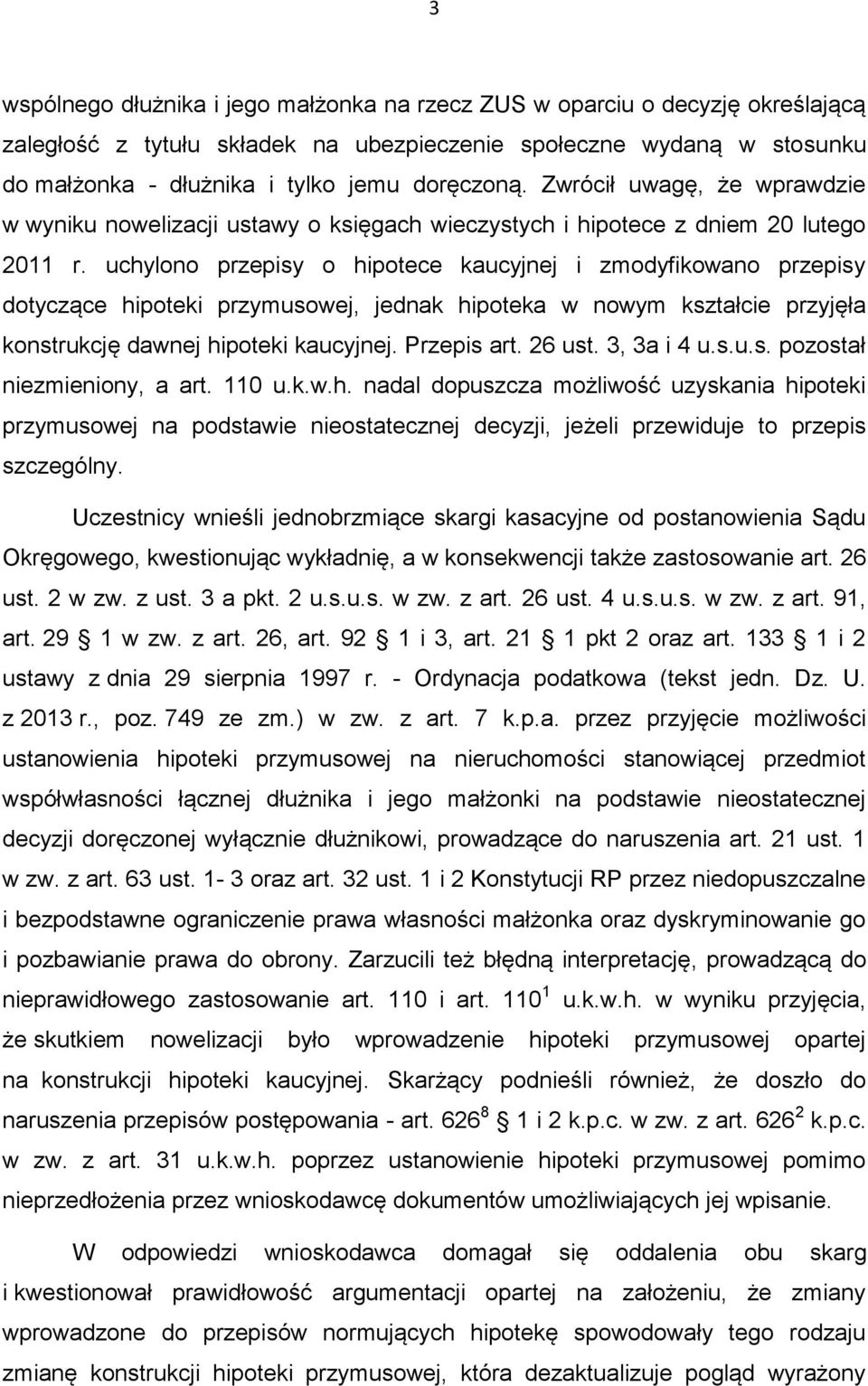 uchylono przepisy o hipotece kaucyjnej i zmodyfikowano przepisy dotyczące hipoteki przymusowej, jednak hipoteka w nowym kształcie przyjęła konstrukcję dawnej hipoteki kaucyjnej. Przepis art. 26 ust.