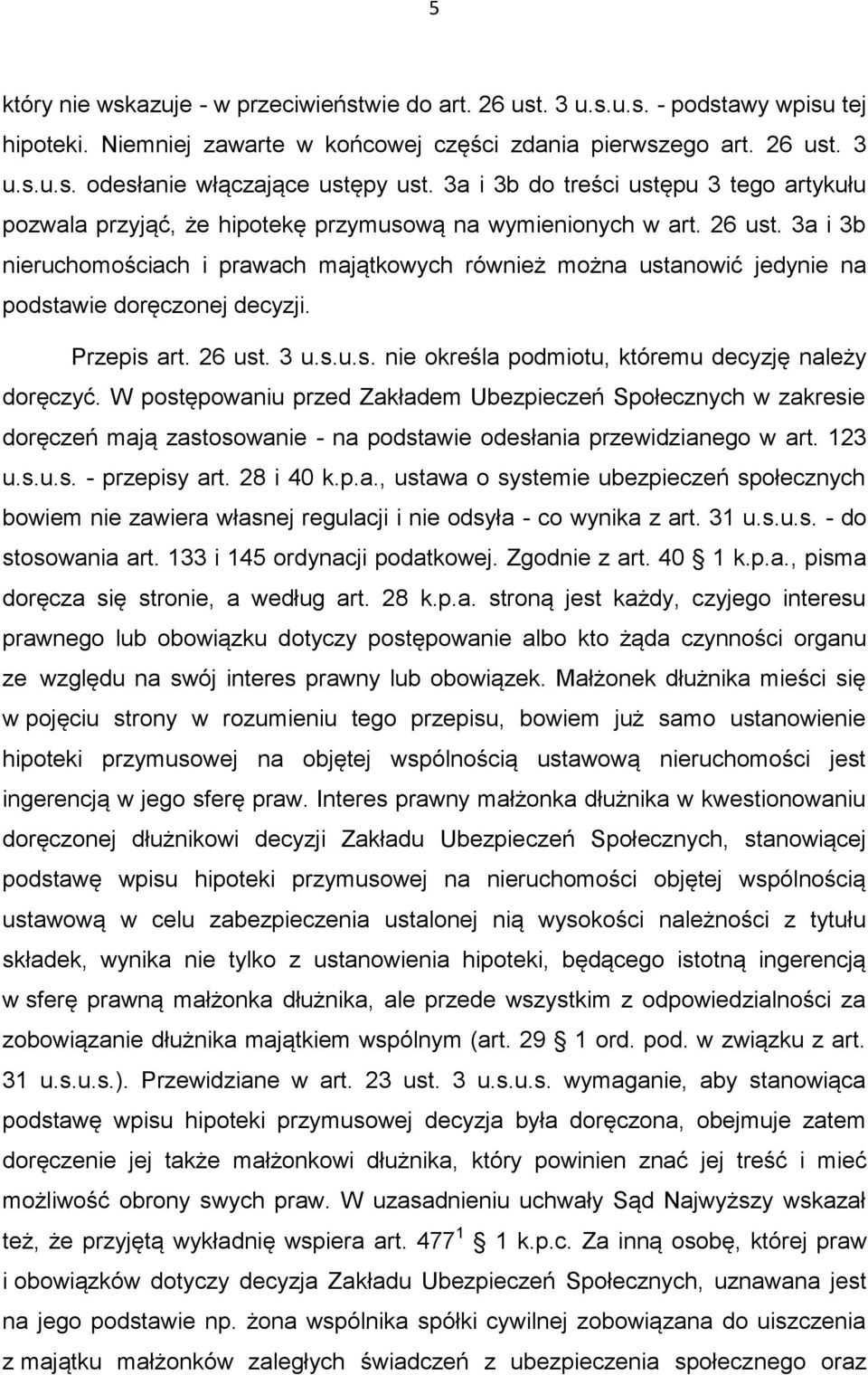 3a i 3b nieruchomościach i prawach majątkowych również można ustanowić jedynie na podstawie doręczonej decyzji. Przepis art. 26 ust. 3 u.s.u.s. nie określa podmiotu, któremu decyzję należy doręczyć.