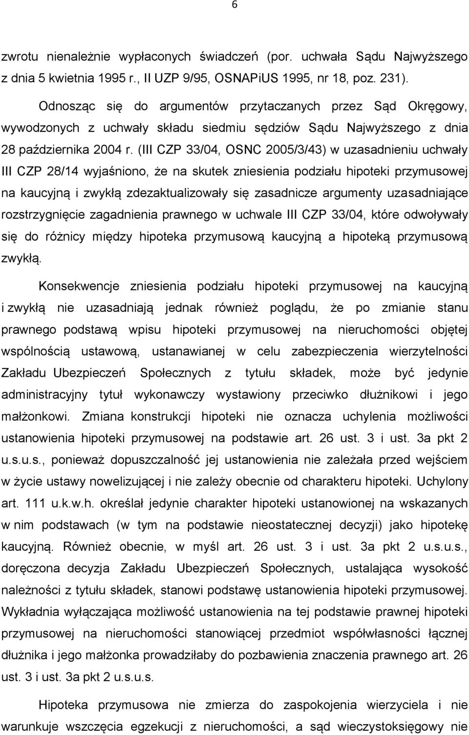 (III CZP 33/04, OSNC 2005/3/43) w uzasadnieniu uchwały III CZP 28/14 wyjaśniono, że na skutek zniesienia podziału hipoteki przymusowej na kaucyjną i zwykłą zdezaktualizowały się zasadnicze argumenty