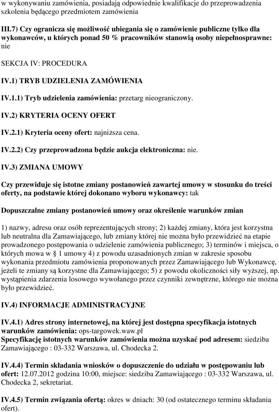 1) TRYB UDZIELENIA ZAMÓWIENIA IV.1.1) Tryb udzielenia zamówienia: przetarg nieograniczony. IV.2) KRYTERIA OCENY OFERT IV.2.1) Kryteria oceny ofert: najniższa cena. IV.2.2) Czy przeprowadzona będzie aukcja elektroniczna: nie.