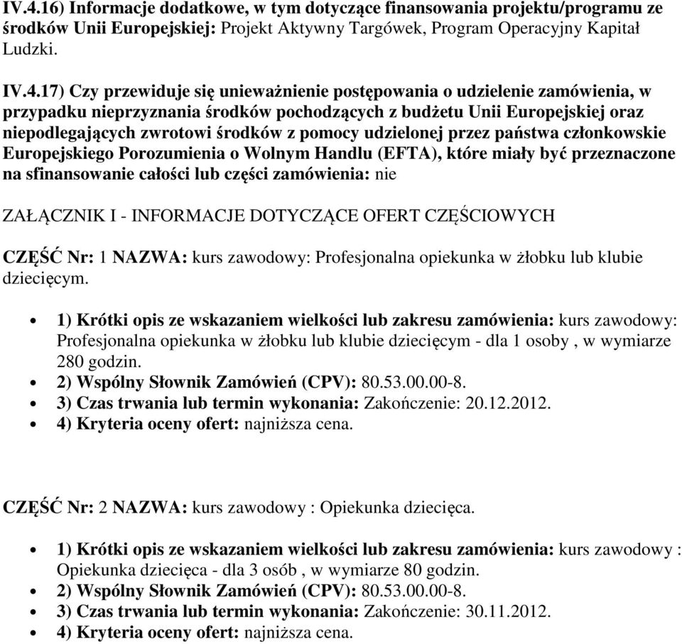 członkowskie Europejskiego Porozumienia o Wolnym Handlu (EFTA), które miały być przeznaczone na sfinansowanie całości lub części zamówienia: nie ZAŁĄCZNIK I - INFORMACJE DOTYCZĄCE OFERT CZĘŚCIOWYCH