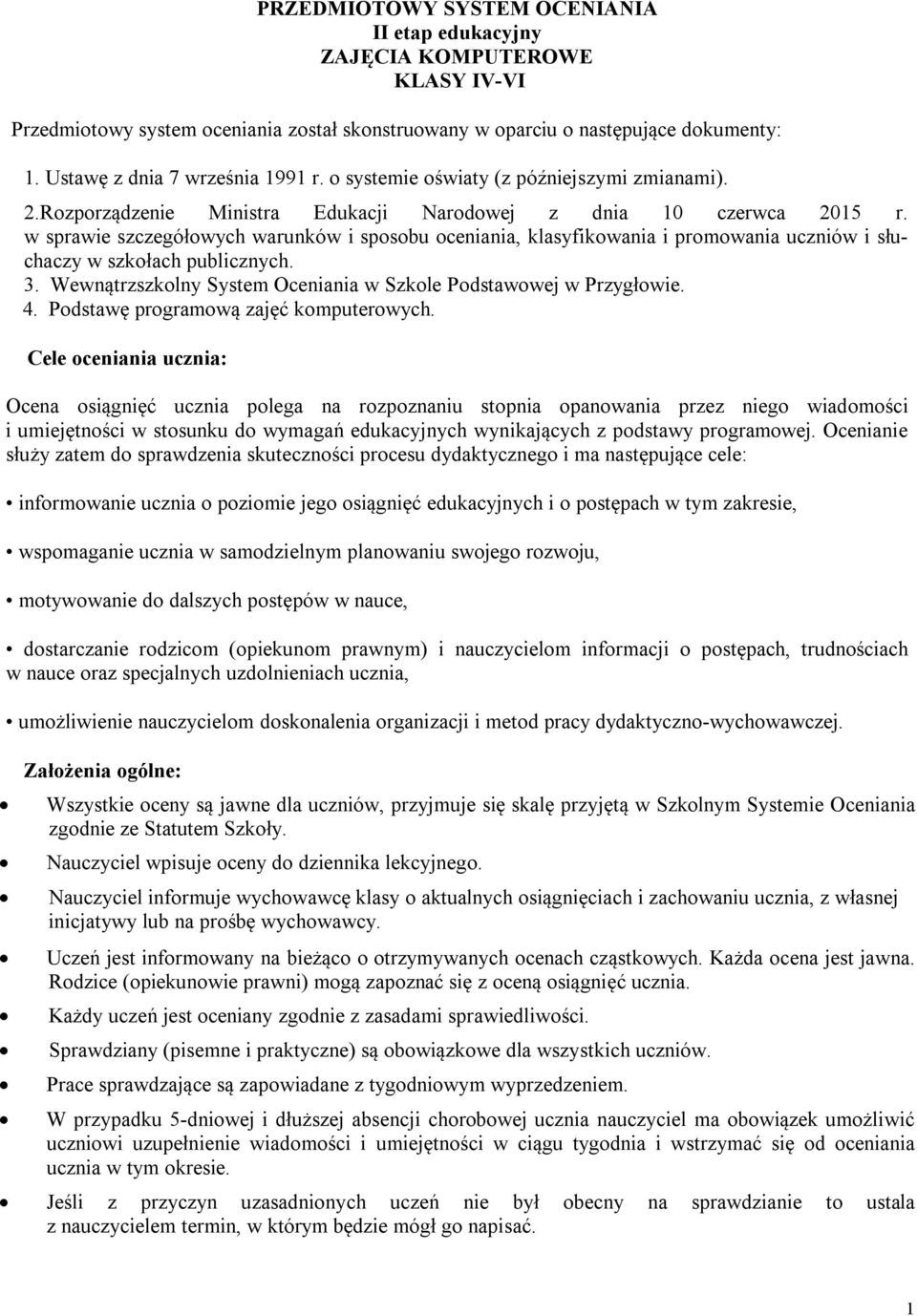 w sprawie szczegółowych warunków i sposobu oceniania, klasyfikowania i promowania uczniów i słuchaczy w szkołach publicznych. 3. Wewnątrzszkolny System Oceniania w Szkole Podstawowej w Przygłowie. 4.