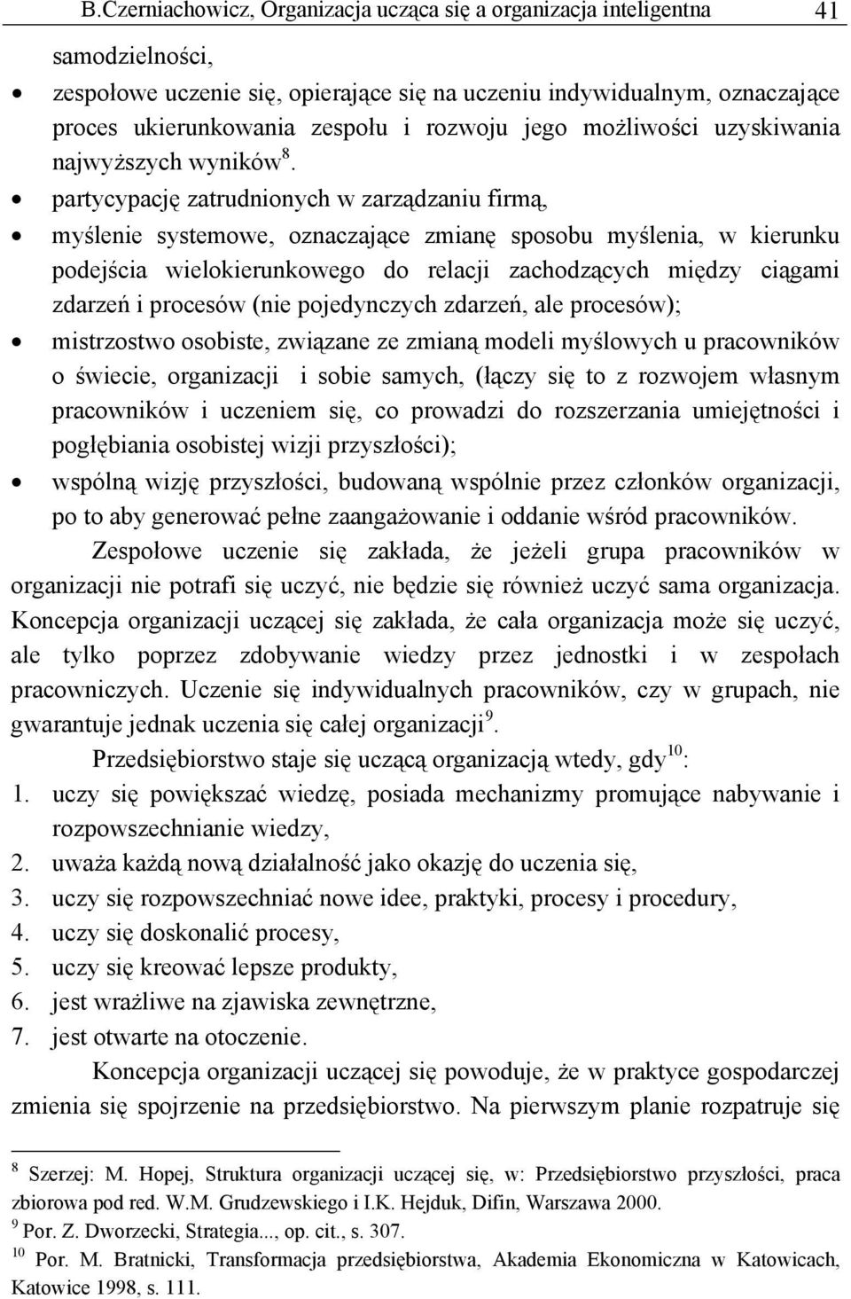 partycypację zatrudnionych w zarządzaniu firmą, myślenie systemowe, oznaczające zmianę sposobu myślenia, w kierunku podejścia wielokierunkowego do relacji zachodzących między ciągami zdarzeń i