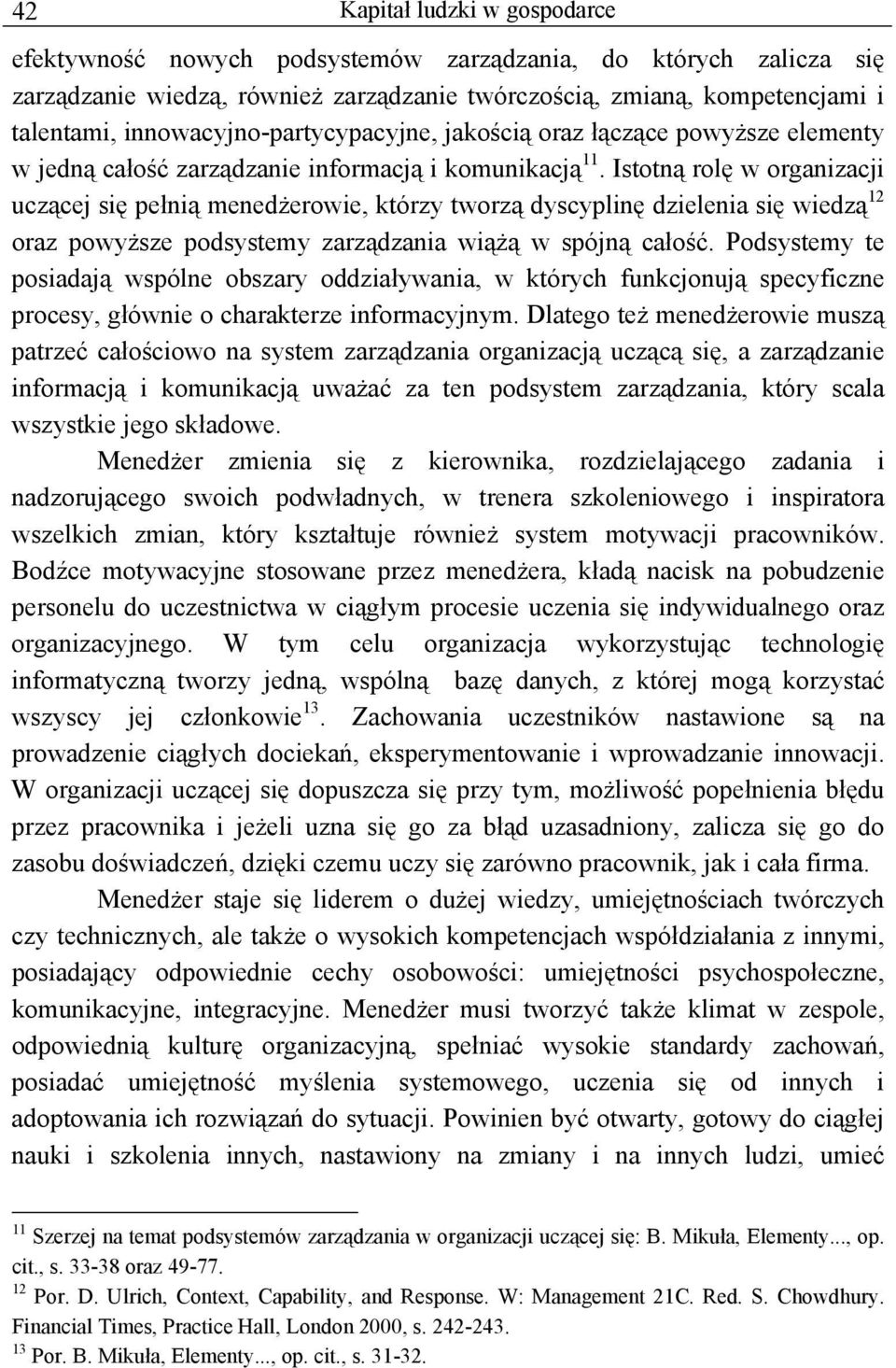 Istotną rolę w organizacji uczącej się pełnią menedżerowie, którzy tworzą dyscyplinę dzielenia się wiedzą 12 oraz powyższe podsystemy zarządzania wiążą w spójną całość.