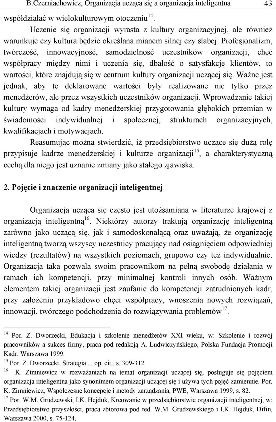Profesjonalizm, twórczość, innowacyjność, samodzielność uczestników organizacji, chęć współpracy między nimi i uczenia się, dbałość o satysfakcję klientów, to wartości, które znajdują się w centrum