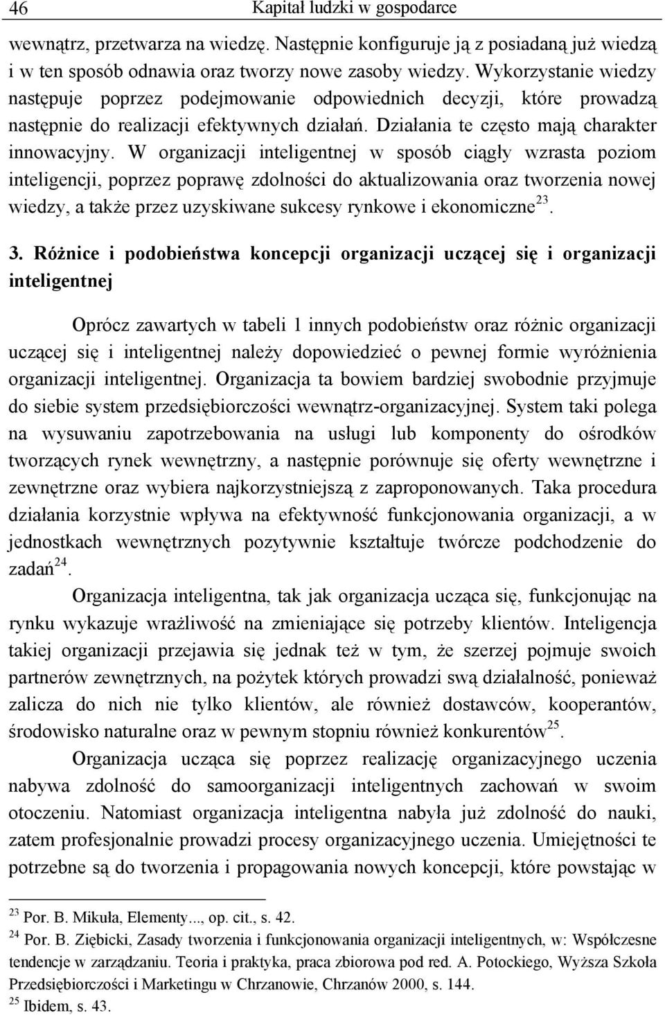 W organizacji inteligentnej w sposób ciągły wzrasta poziom inteligencji, poprzez poprawę zdolności do aktualizowania oraz tworzenia nowej wiedzy, a także przez uzyskiwane sukcesy rynkowe i