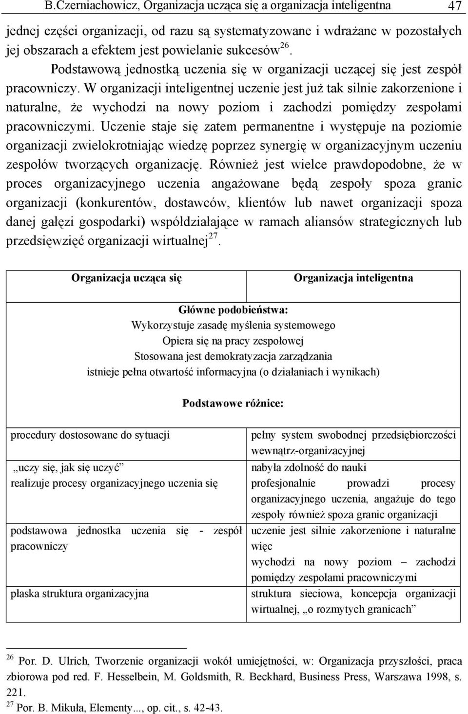 W organizacji inteligentnej uczenie jest już tak silnie zakorzenione i naturalne, że wychodzi na nowy poziom i zachodzi pomiędzy zespołami pracowniczymi.