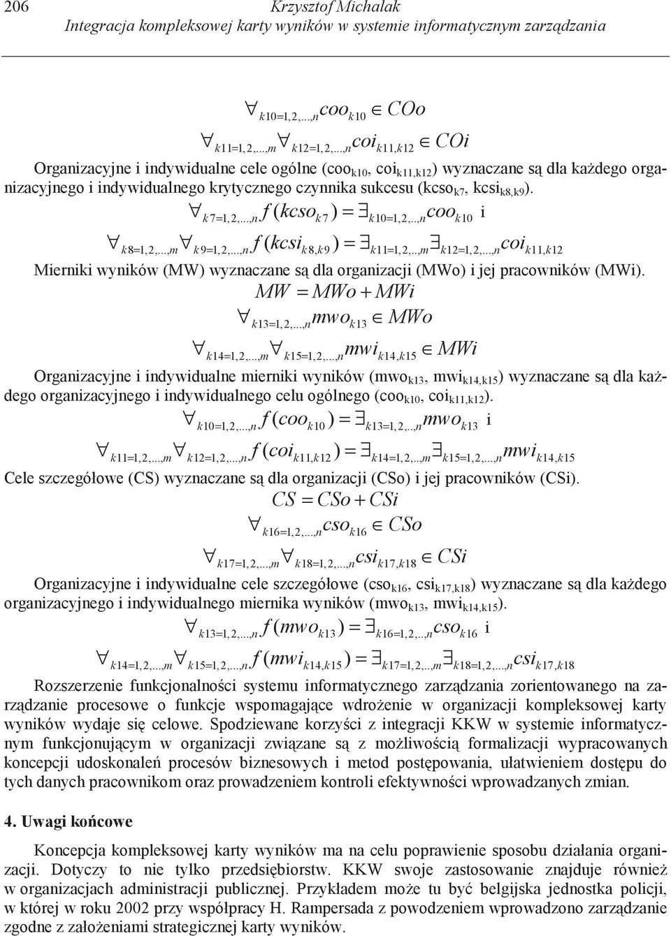 kcso = coo i k 7 = f ( k 7 ) k10= 1,2,.., n k10 k8 = 1,2,..., mk9= f ( kcsik 8, k9) = k11 = 1,2,.., m k12= coik11, k12 Mierniki wyników (MW) wyznaczane s dla organizacji (MWo) i jej pracowników (MWi).