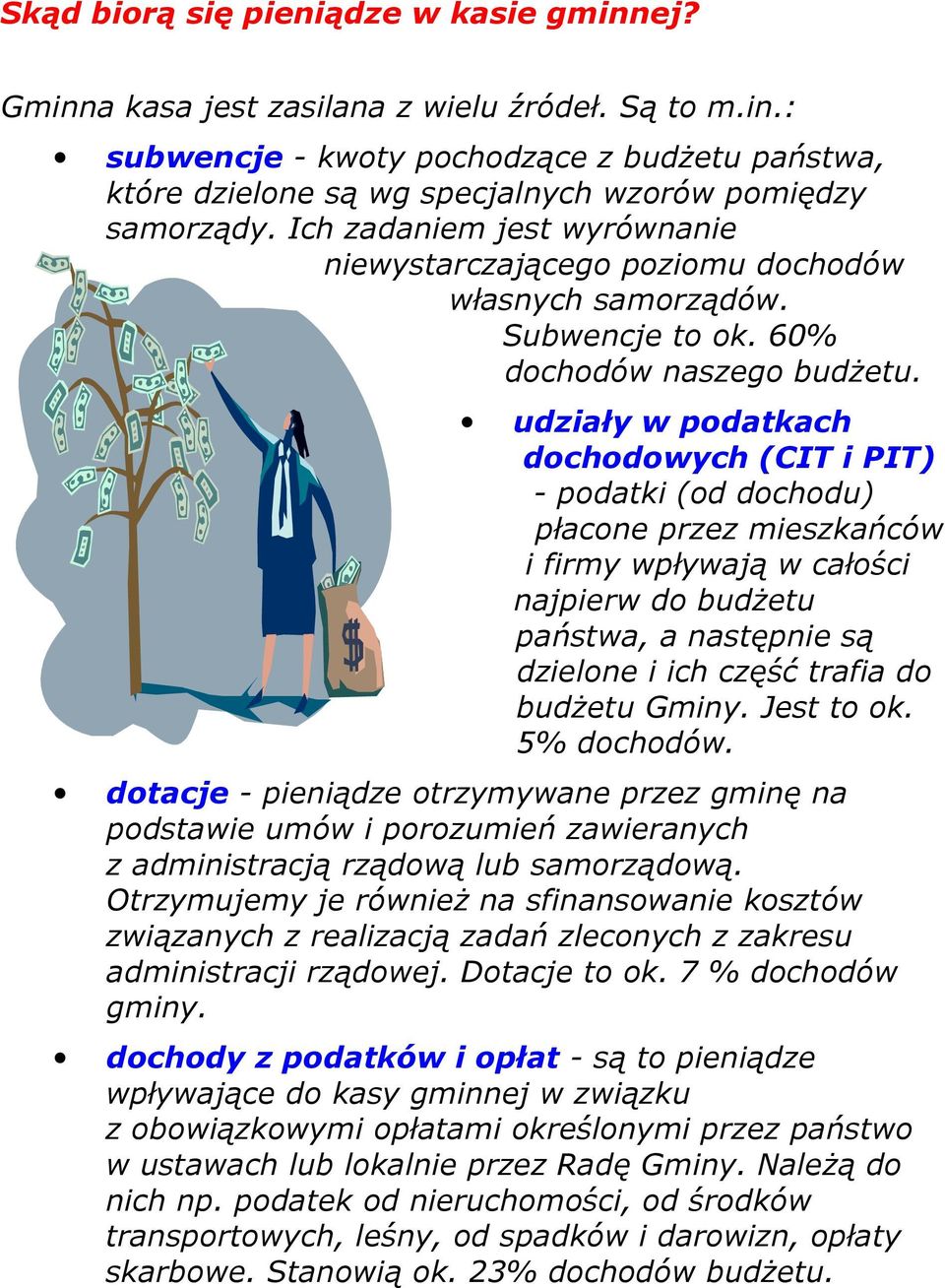 udziały w podatkach dochodowych (CIT i PIT) - podatki (od dochodu) płacone przez mieszkańców i firmy wpływają w całości najpierw do budżetu państwa, a następnie są dzielone i ich część trafia do