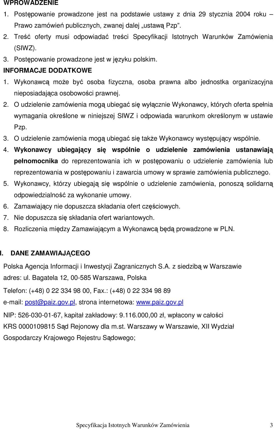 O udzielenie zamówienia mogą ubiegać się wyłącznie Wykonawcy, których oferta spełnia wymagania określone w niniejszej SIWZ i odpowiada warunkom określonym w ustawie Pzp. 3.