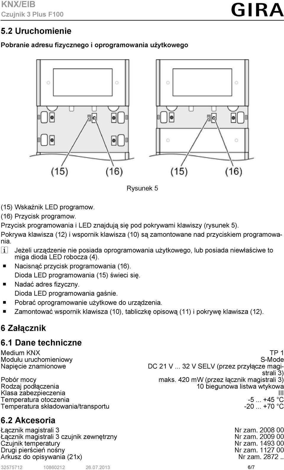 i Jeżeli urządzenie nie posiada oprogramowania użytkowego, lub posiada niewłaściwe to miga dioda LED robocza (4). o Nacisnąć przycisk programowania (16). Dioda LED programowania (15) świeci się.