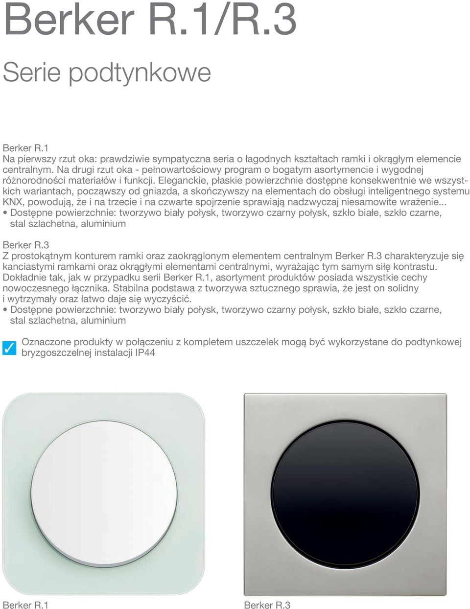 Eleganckie, płaskie powierzchnie dostępne konsekwentnie we wszystkich wariantach, począwszy od gniazda, a skończywszy na elementach do obsługi inteligentnego systemu KNX, powodują, że i na trzecie i